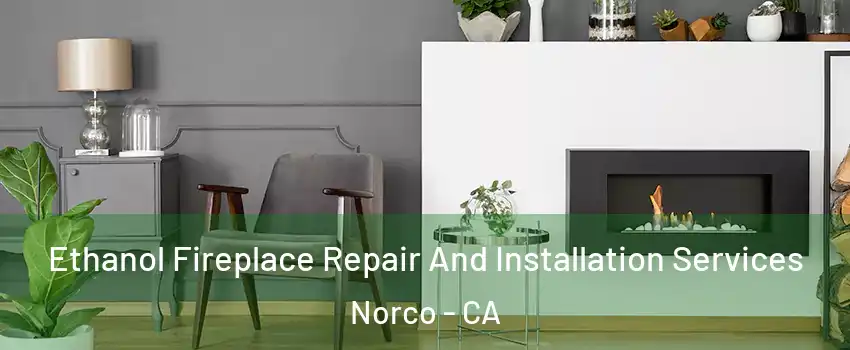  Ethanol Fireplace Repair And Installation Services Norco - CA
