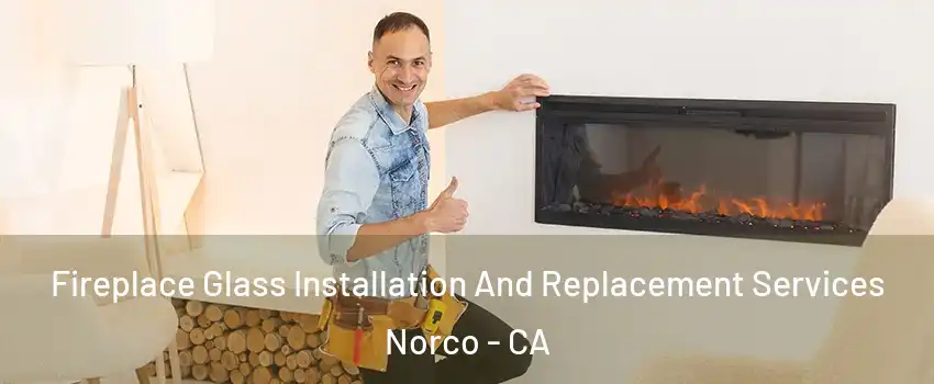  Fireplace Glass Installation And Replacement Services Norco - CA