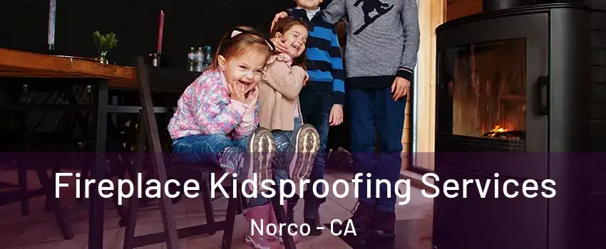  Fireplace Kidsproofing Services Norco - CA