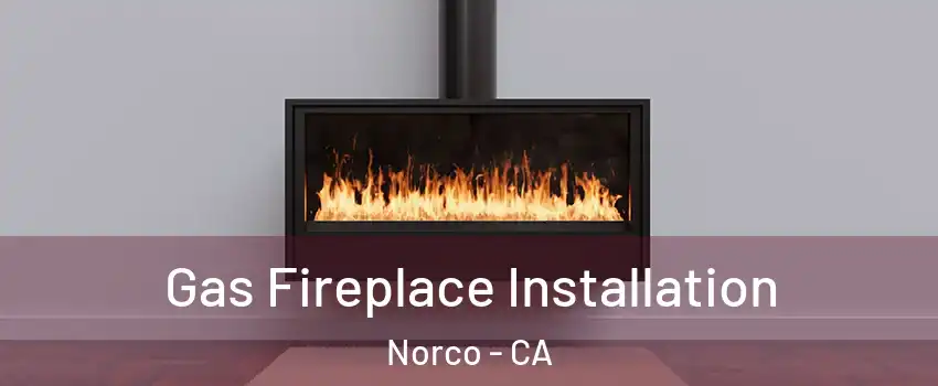  Gas Fireplace Installation Norco - CA