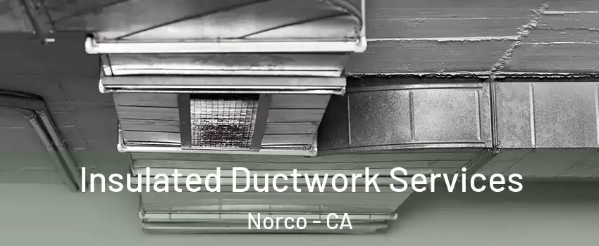  Insulated Ductwork Services Norco - CA