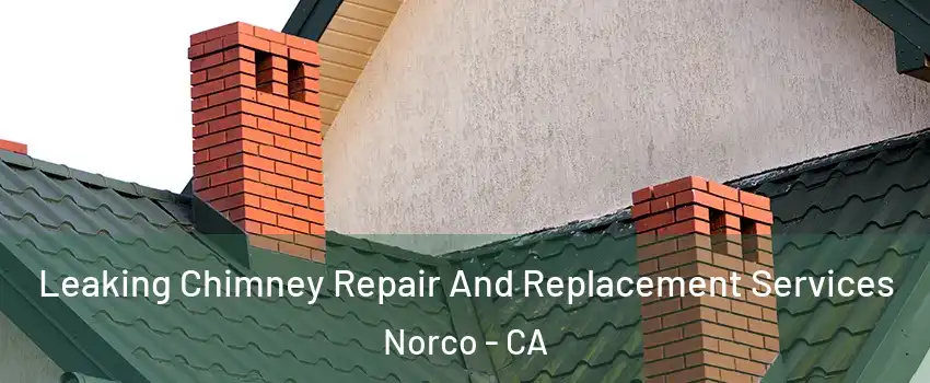  Leaking Chimney Repair And Replacement Services Norco - CA