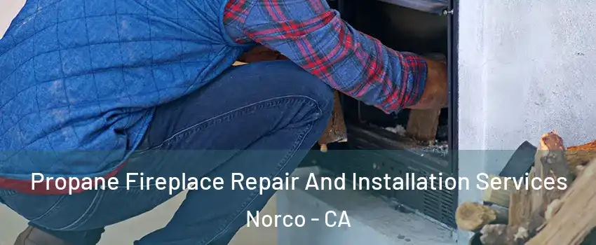  Propane Fireplace Repair And Installation Services Norco - CA