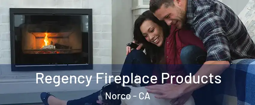  Regency Fireplace Products Norco - CA