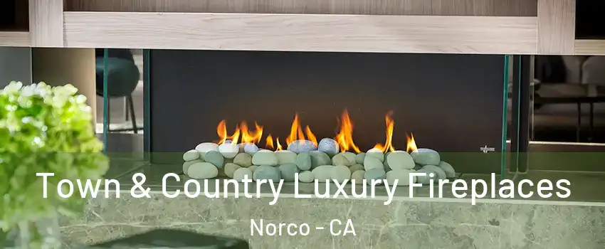  Town & Country Luxury Fireplaces Norco - CA