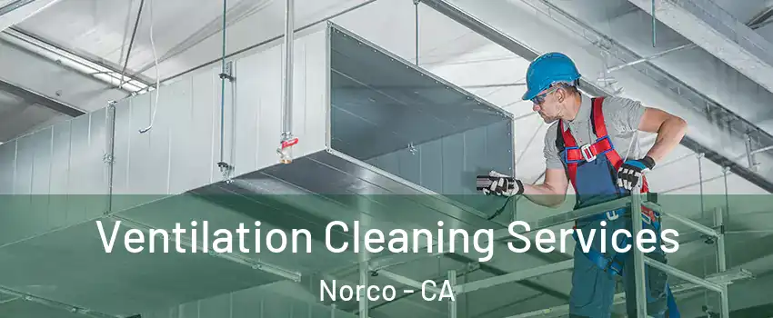  Ventilation Cleaning Services Norco - CA