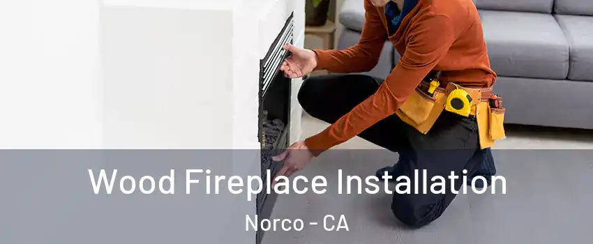  Wood Fireplace Installation Norco - CA