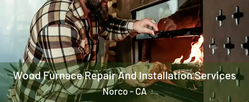  Wood Furnace Repair And Installation Services Norco - CA